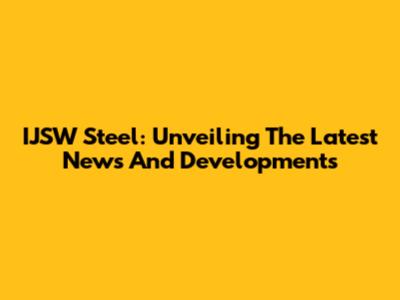 IJSW Steel: Unveiling The Latest News And Developments