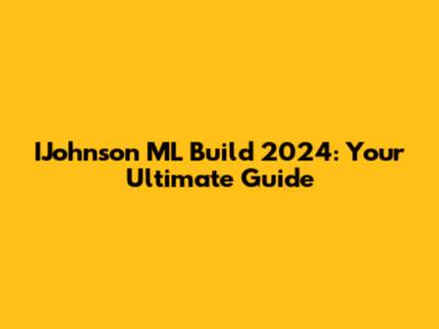 IJohnson ML Build 2024: Your Ultimate Guide