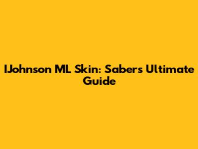 IJohnson ML Skin: Saber's Ultimate Guide