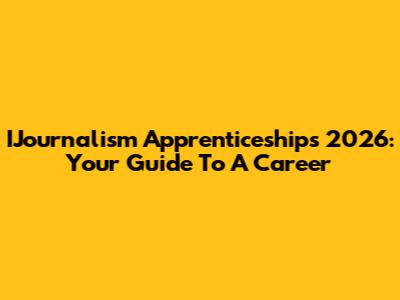 IJournalism Apprenticeships 2026: Your Guide To A Career