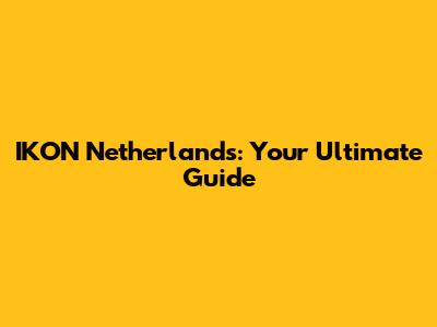 IKON Netherlands: Your Ultimate Guide