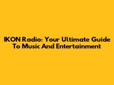 IKON Radio: Your Ultimate Guide To Music And Entertainment