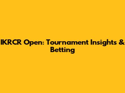 IKRCR Open: Tournament Insights & Betting