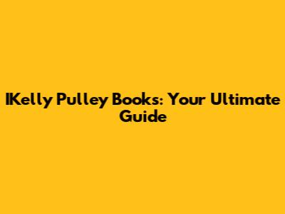 IKelly Pulley Books: Your Ultimate Guide