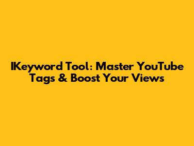 IKeyword Tool: Master YouTube Tags & Boost Your Views