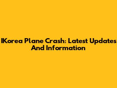 IKorea Plane Crash: Latest Updates And Information