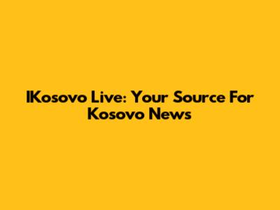 IKosovo Live: Your Source For Kosovo News