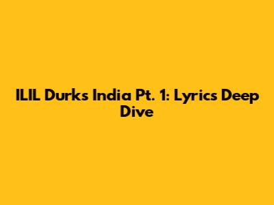 ILIL Durk's India Pt. 1: Lyrics Deep Dive