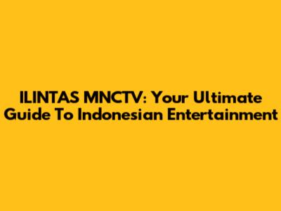 ILINTAS MNCTV: Your Ultimate Guide To Indonesian Entertainment