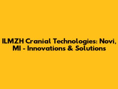 ILMZH Cranial Technologies: Novi, MI - Innovations & Solutions