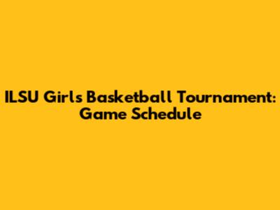 ILSU Girls Basketball Tournament: Game Schedule