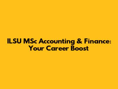 ILSU MSc Accounting & Finance: Your Career Boost