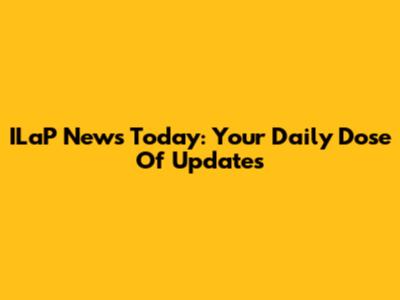 ILaP News Today: Your Daily Dose Of Updates