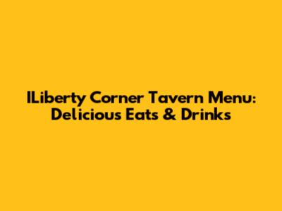 ILiberty Corner Tavern Menu: Delicious Eats & Drinks