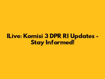 ILive: Komisi 3 DPR RI Updates - Stay Informed!