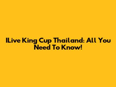 ILive King Cup Thailand: All You Need To Know!