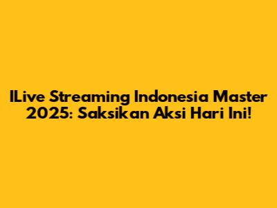 ILive Streaming Indonesia Master 2025: Saksikan Aksi Hari Ini!