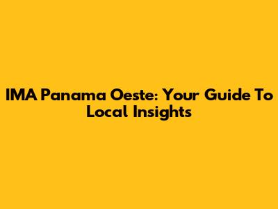 IMA Panama Oeste: Your Guide To Local Insights