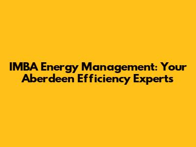 IMBA Energy Management: Your Aberdeen Efficiency Experts