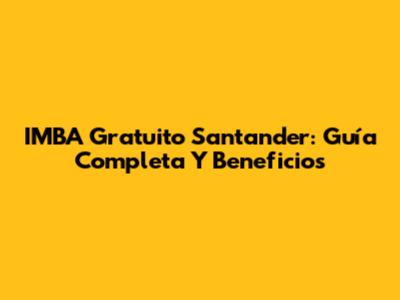 IMBA Gratuito Santander: Guía Completa Y Beneficios