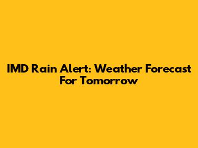 IMD Rain Alert: Weather Forecast For Tomorrow