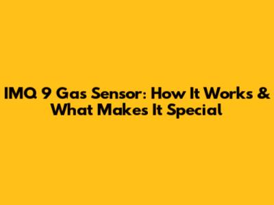IMQ 9 Gas Sensor: How It Works & What Makes It Special