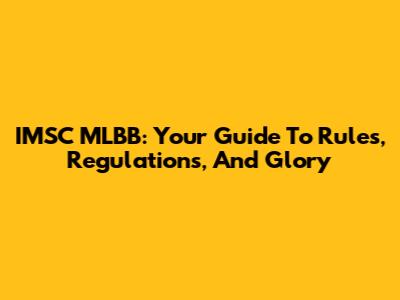IMSC MLBB: Your Guide To Rules, Regulations, And Glory
