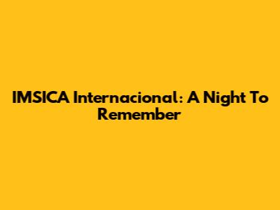 IMSICA Internacional: A Night To Remember