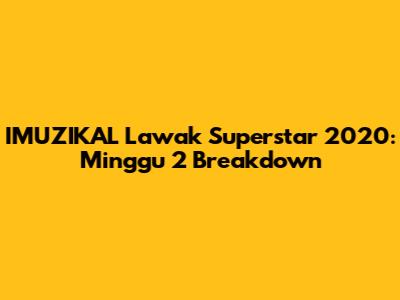 IMUZIKAL Lawak Superstar 2020: Minggu 2 Breakdown