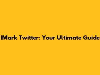 IMark Twitter: Your Ultimate Guide