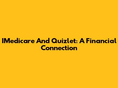 IMedicare And Quizlet: A Financial Connection
