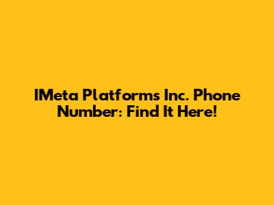 IMeta Platforms Inc. Phone Number: Find It Here!