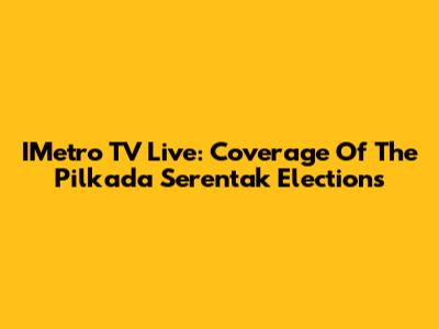 IMetro TV Live: Coverage Of The Pilkada Serentak Elections