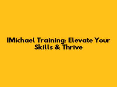 IMichael Training: Elevate Your Skills & Thrive