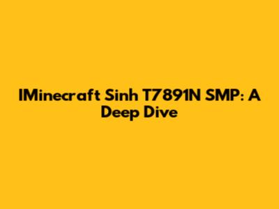 IMinecraft Sinh T7891N SMP: A Deep Dive