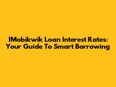 IMobikwik Loan Interest Rates: Your Guide To Smart Borrowing