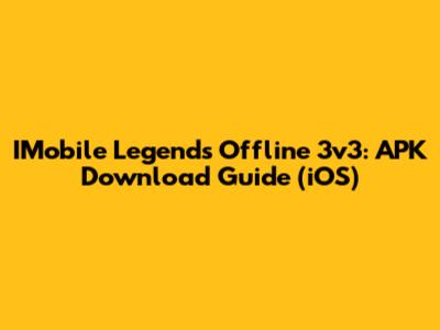 IMobile Legends Offline 3v3: APK Download Guide (iOS)
