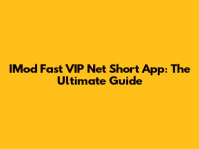 IMod Fast VIP Net Short App: The Ultimate Guide