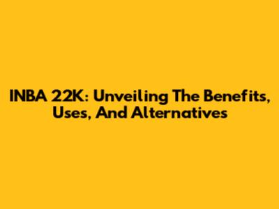 INBA 22K: Unveiling The Benefits, Uses, And Alternatives