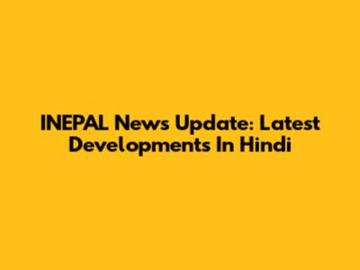 INEPAL News Update: Latest Developments In Hindi