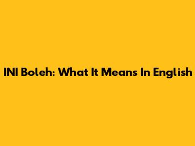 INI Boleh: What It Means In English