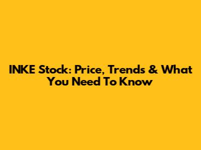 INKE Stock: Price, Trends & What You Need To Know