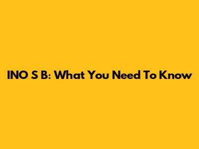 INO S B: What You Need To Know