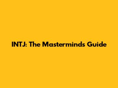 INTJ: The Mastermind's Guide