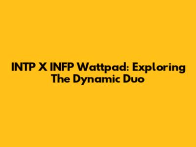 INTP X INFP Wattpad: Exploring The Dynamic Duo