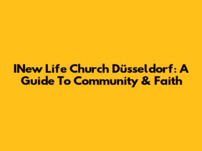 INew Life Church Düsseldorf: A Guide To Community & Faith