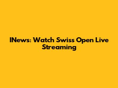 INews: Watch Swiss Open Live Streaming