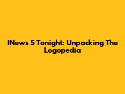 INews 5 Tonight: Unpacking The Logopedia