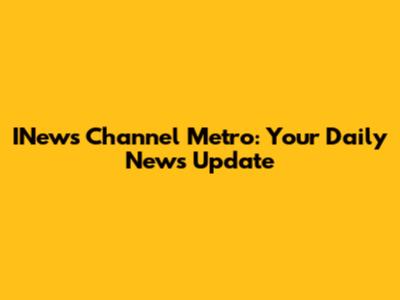 INews Channel Metro: Your Daily News Update