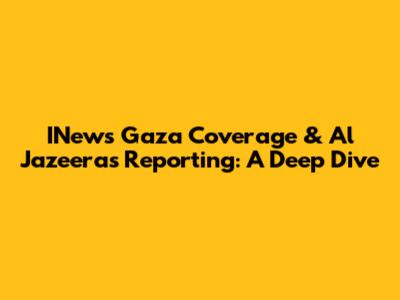INews Gaza Coverage & Al Jazeera's Reporting: A Deep Dive